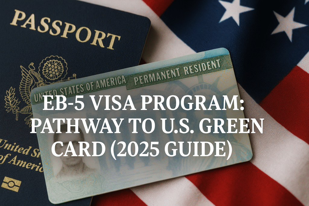 EB-5 Visa Program: Pathway to U.S. Green Card (2025 Guide)